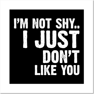 I'm Not Shy...I Just Don't Like You Posters and Art